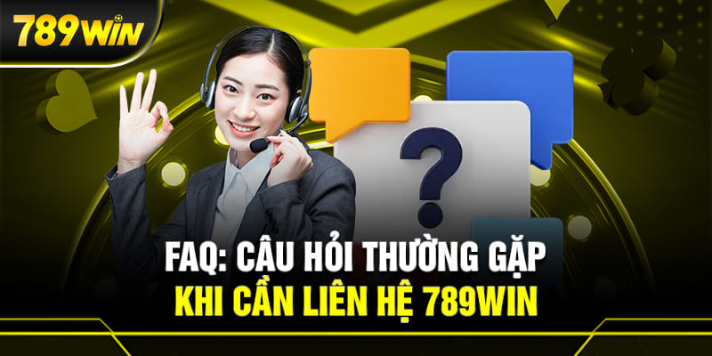 LIÊN HỆ 789WIN 5 Câu hỏi thường gặp khi liên hệ 789WIN