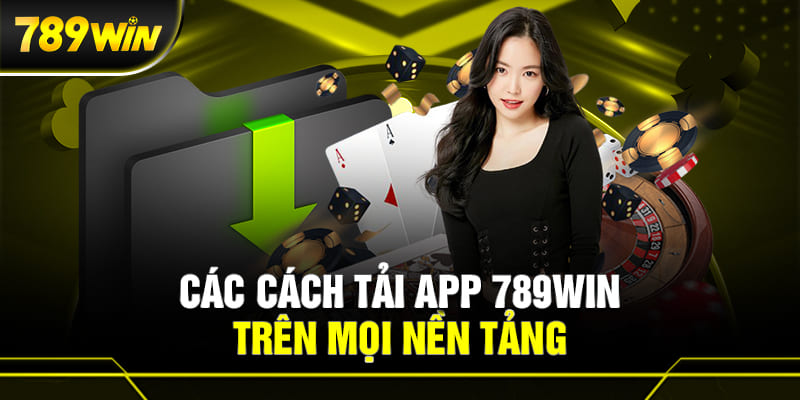 TẢI APP 789WIN 3 Cách tải App 789WIN trên các nền tảng khác nhau