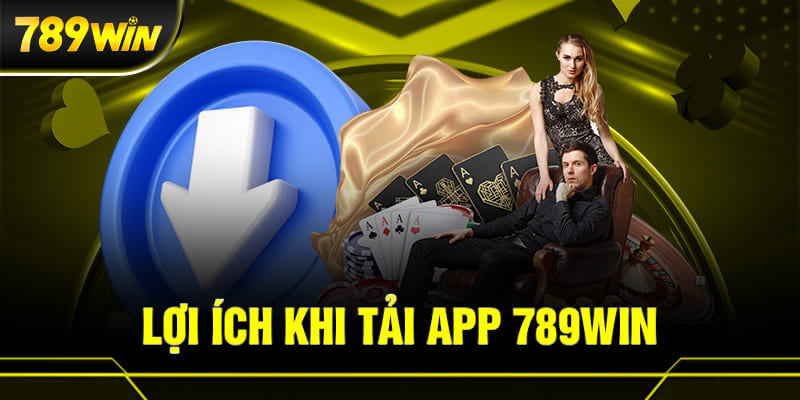 TẢI APP 789WIN 2 Lợi ích khi tải App 789WIN