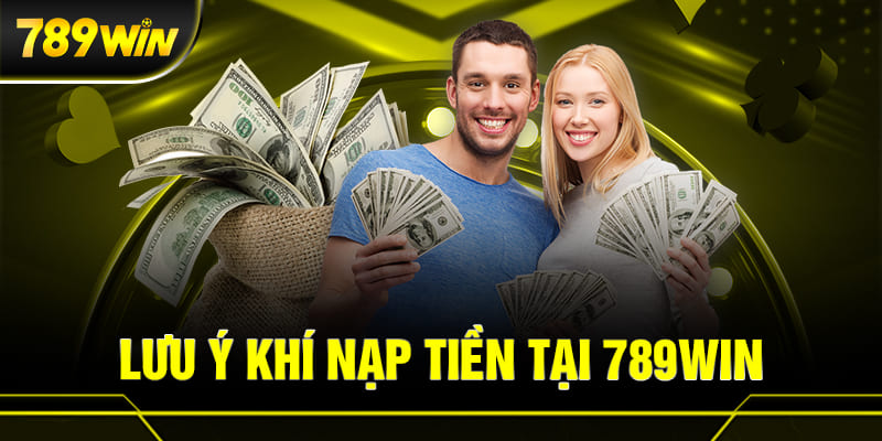 Lưu ý khi nạp tiền 789WIN