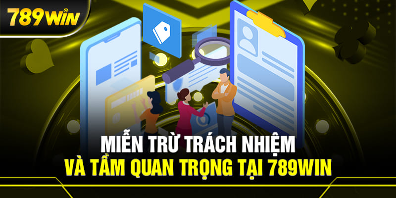 MIỄN TRỬ TRÁCH NHIỆM 789WIN 3 Chính sách miễn trừ trách nhiệm và tầm quan trọng