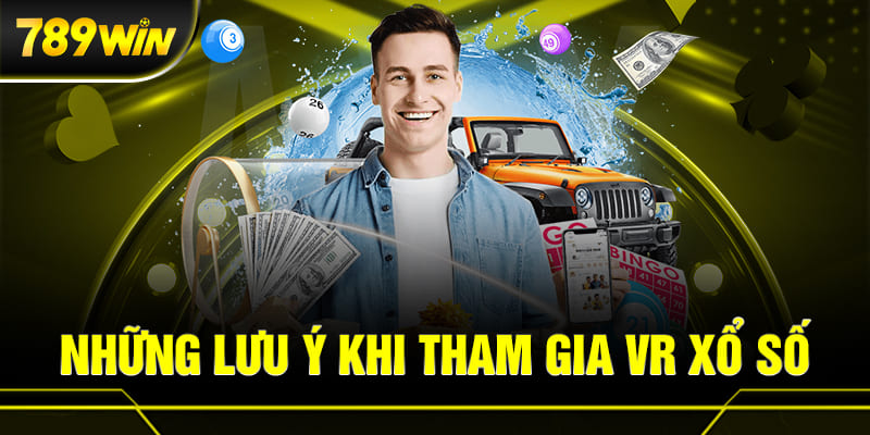 VR XỔ SỐ 3 Những lưu ý khi tham gia sảnh xổ số VR tại 789WIN