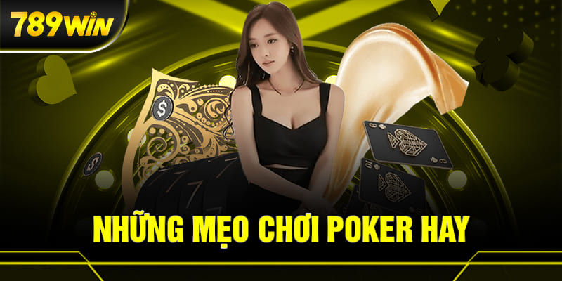POKER 789WIN 5 Những mẹo chơi Poker của cao thủ