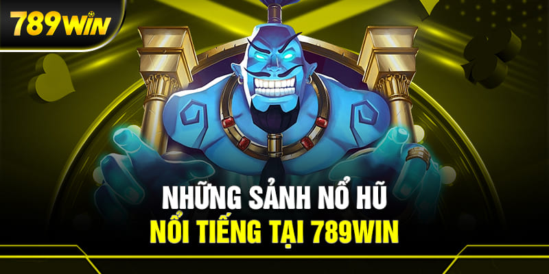 Những sảnh nổ hũ hàng đầu hiện nay tại 789WIN