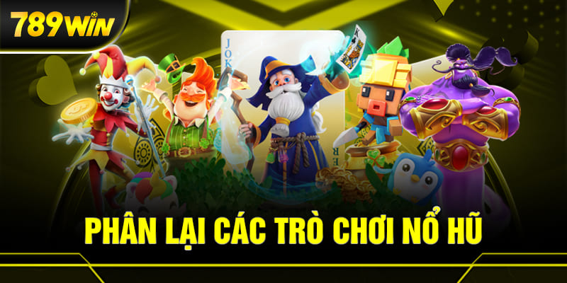 Phân loại các trò chơi nổ hũ phổ biến nhất tại 789WIN