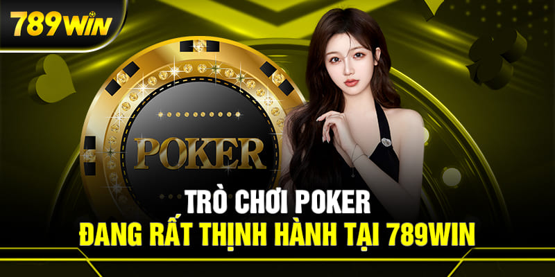 GIỚI THIỆU 789WIN 4 Trò chơi Poker đang rất thịnh hành tại 789WIN.