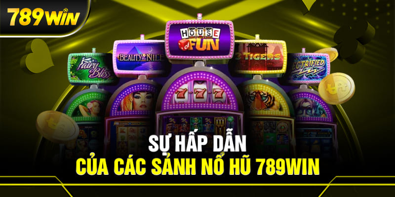 Điều tạo nên sự hấp dẫn của các game nổ hũ 789WIN