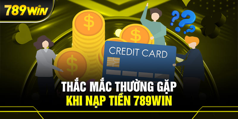 Những thắc mắc thường gặp khi nạp tiền 789WIN