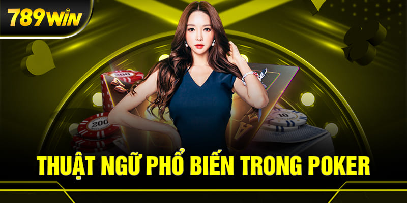 POKER 789WIN 2 Những thuật ngữ phổ biến trong game bài Poker