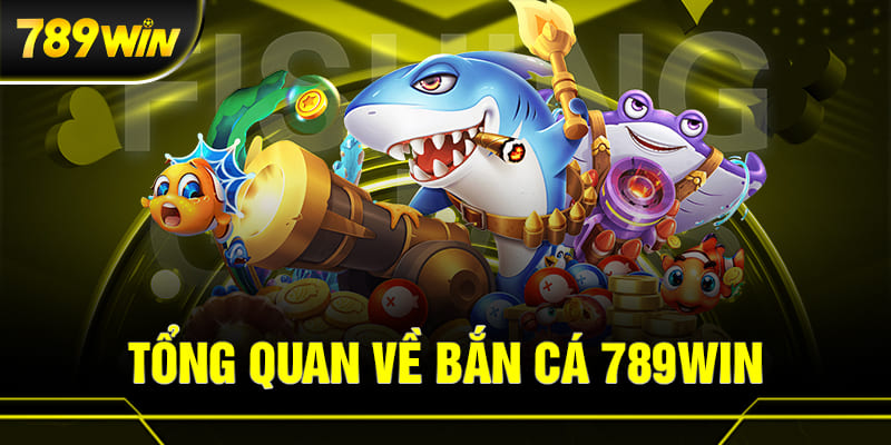 BẮN CÁ 789WIN 1 Tổng quan về bắn cá 789WIN