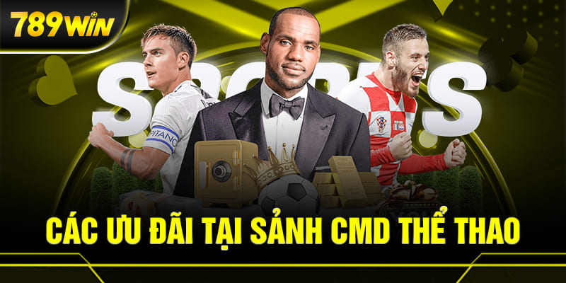 CMD Thể Thao 789WIN 3 Các ưu đãi hấp dẫn của sảnh CMD Thể Thao