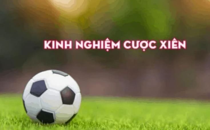 Kèo Xiên Bóng Đá Là Gì? Cách Chơi Kèo Xiên Hiệu Quả 5 Kinh nghiệm cược xiên bóng đá cho người mới
